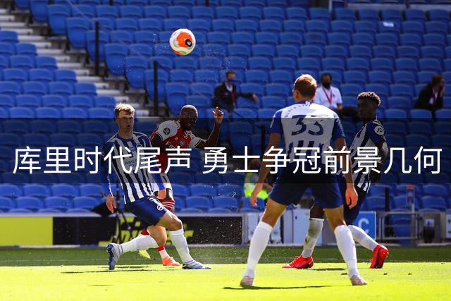 库里时代尾声 勇士争冠前景几何